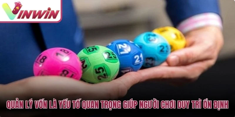Quản lý vốn là yếu tố quan trọng giúp người chơi duy trì ổn định khi tham gia xổ số