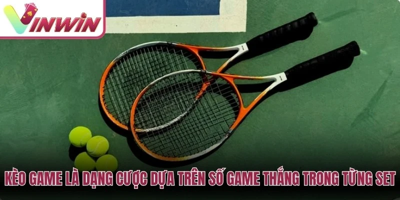 Kèo game tennis dựa trên số game thắng trong từng set hoặc toàn trận