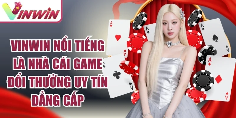 Vinwin cổng game đổi thưởng uy tín số 1 châu Á với nhiều sảnh giải trí
