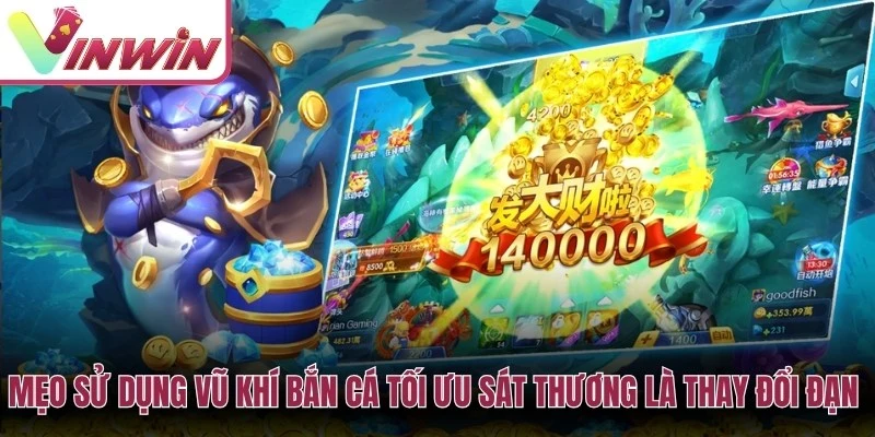 Mẹo dùng vũ khí bắn cá Vinwin cần thay đổi đạn linh hoạt và không tăng đạn theo cảm xúc